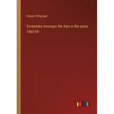 Scrambles Amongst the Alps in the years 1860-69