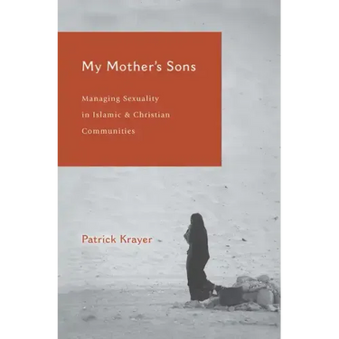 My Mother's Sons: Managing Sexuality in Islamic and Christian Communities