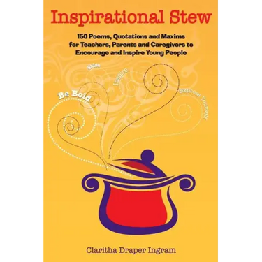 Inspirational Stew: 150 Poems, Quotations and Maxims for Teachers, Parents and Caregivers to Encourage and Inspire Young People