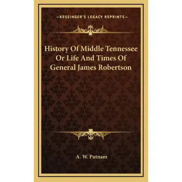 History of Middle Tennessee or Life and Times of General James Robertson