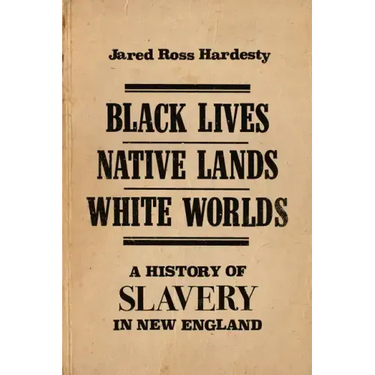 Black Lives, Native Lands, White Worlds: A History of Slavery in New England