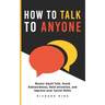 How To Talk To Anyone: Master Small Talk, Avoid Awkwardness, Hold Attention, and Improve your Social Skills