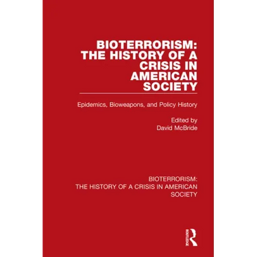 Bioterrorism: The History of a Crisis in American Society: Epidemics, Bioweapons, and Policy History