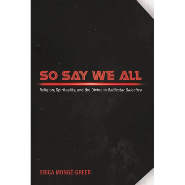 So Say We All: Religion, Spirituality, and the Divine in Battlestar Galactica