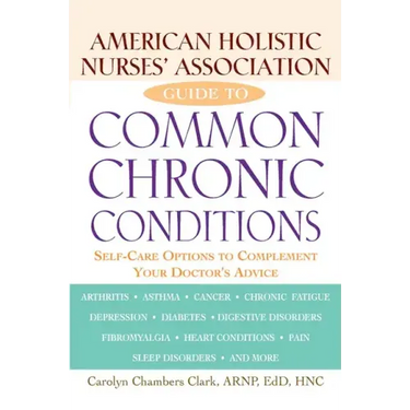American Holistic Nurses' Association Guide to Common Chronic Conditions: Self-Care Options to Complement Your Doctor's Advice