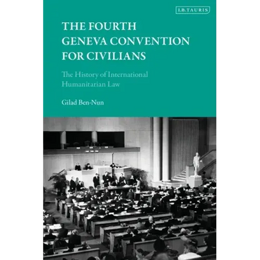 The Fourth Geneva Convention for Civilians: The History of International Humanitarian Law