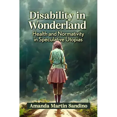 Disability in Wonderland: Health and Normativity in Speculative Utopias