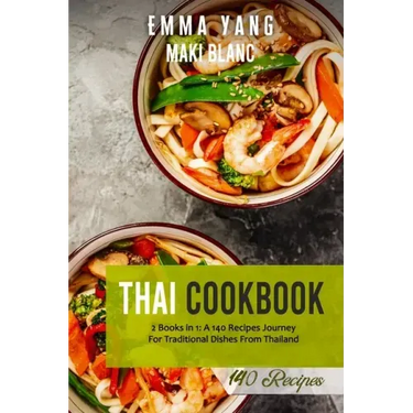 Thai Cookbook: 2 Books in 1: A 140 Recipes Journey For Traditional Dishes From Thailand