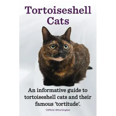 Tortoiseshell Cats. an Informative Guide to Tortoiseshell Cats and Their Famous 'Tortitude'.