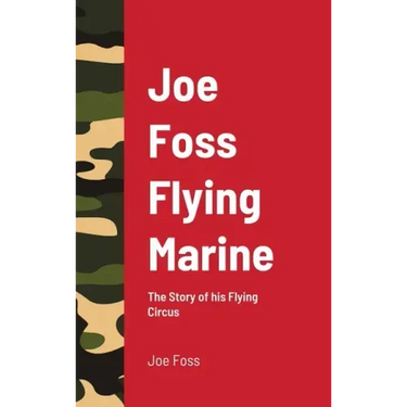 Joe Foss Flying Marine: The Story of his Flying Circus
