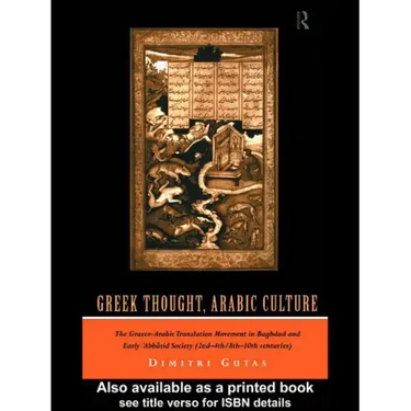 Greek Thought, Arabic Culture: The Graeco-Arabic Translation Movement in Baghdad and Early 'Abbasaid Society (2nd-4th/5th-10th C.)