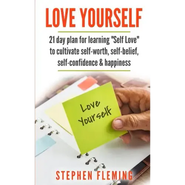 Love Yourself: 21 Day Plan for Learning Self-Love To Cultivate Self-Worth, Self-Belief, Self-Confidence, Happiness