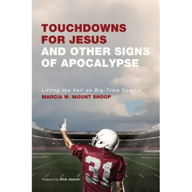 Touchdowns for Jesus and Other Signs of Apocalypse: Lifting the Veil on Big-Time Sports