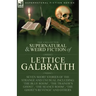 The Collected Supernatural and Weird Fiction of Lettice Galbraith: Seven Short Stories of the Strange and Unusual Including 'The Blue Room' and 'A Gho