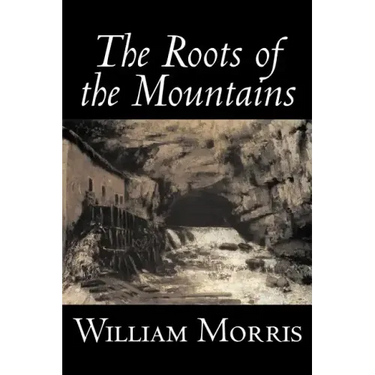 The Roots of the Mountains by William Morris, Fiction, Historical, Fantasy, Fairy Tales, Folk Tales, Legends & Mythology