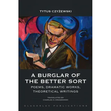A Burglar of the Better Sort: Poems, Dramatic Works, Theoretical Writings
