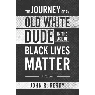 The Journey of an Old White Dude in the Age of Black Lives Matter: A Primer