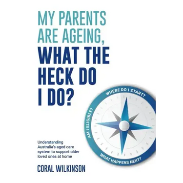 My Parents Are Ageing, What The Heck Do I Do?: Understanding Australia's aged care system to support older loved ones at home
