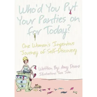 Who'd You Put Your Panties on for Today?: One Woman's Ingenious Journey of Self Discovery