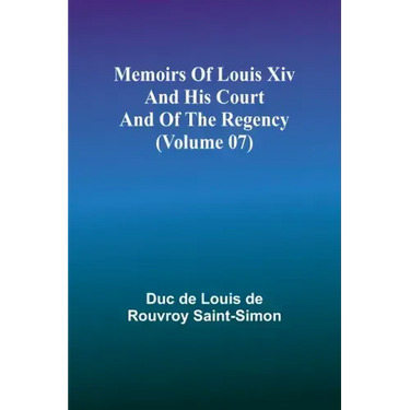 Memoirs of Louis XIV and His Court and of the Regency (Volume 07)