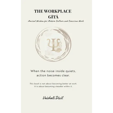 THE WORKPLACE GITA - Ancient Wisdom for Modern Culture and Conscious Work
