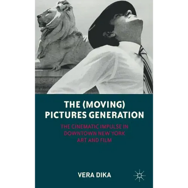 The (Moving) Pictures Generation: The Cinematic Impulse in Downtown New York Art and Film