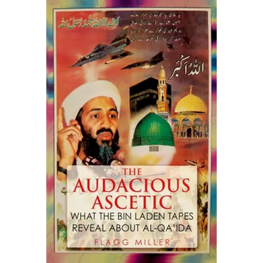 The Audacious Ascetic: What the Bin Laden Tapes Reveal about Al-Qa'ida