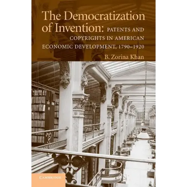The Democratization of Invention: Patents and Copyrights in American Economic Development, 1790-1920