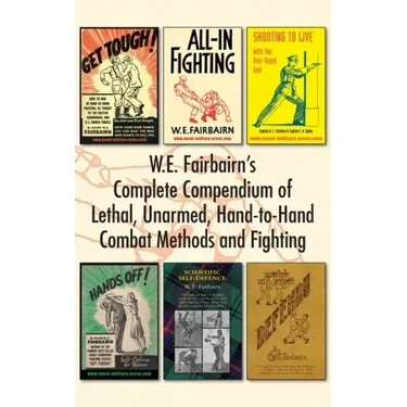 W.E. Fairbairn's Complete Compendium of Lethal, Unarmed, Hand-to-Hand Combat Methods and Fighting