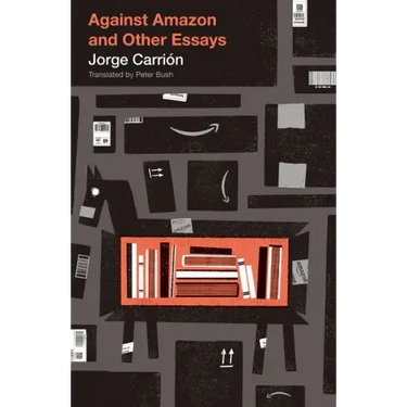 Against Amazon: And Other Essays