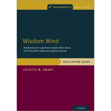Wisdom Mind: Mindfulness for Cognitively Healthy Older Adults and Those with Subjective Cognitive Decline, Facilitator Guide