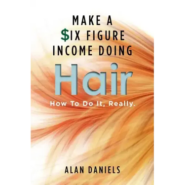 Make a Six Figure Income Doing Hair: How To Do It, Really.
