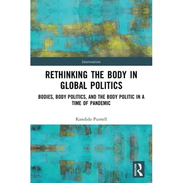 Rethinking the Body in Global Politics: Bodies, Body Politics, and the Body Politic in a Time of Pandemic