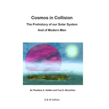 Cosmos in Collision BW: The Prehistory of our Solar System, and of Modern Man
