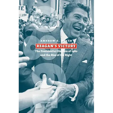Reagan's Victory: The Presidential Election of 1980 and the Rise of the Right