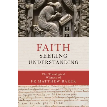 Faith Seeking Understanding: The Theological Witness of Fr Matthew Baker