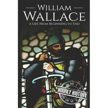 William Wallace: A Life from Beginning to End