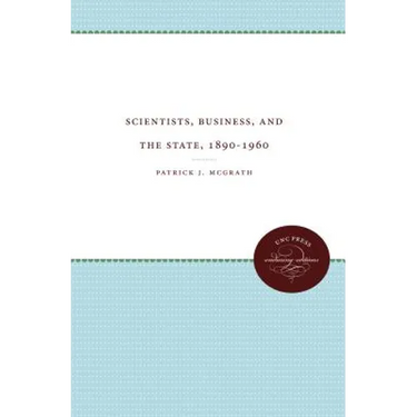 Scientists, Business, and the State, 1890-1960