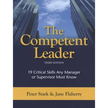 The Competent Leader: 19 Critical Skills Any Manager or Supervisor Must Know