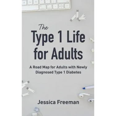 The Type 1 Life for Adults: A Road Map for Adults with Newly Diagnosed Type 1 Diabetes