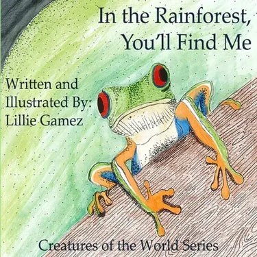 In the Rainforest, You'll Find Me: A Story of Adventure Discovering Creatures of the Rainforest