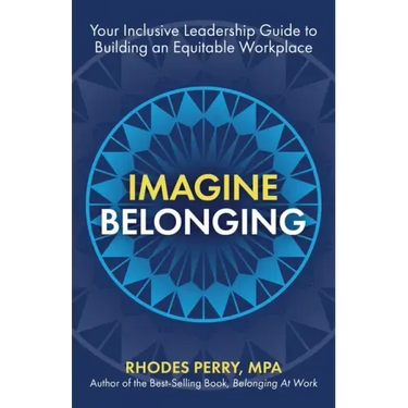 Imagine Belonging: Your Inclusive Leadership Guide to Building an Equitable Workplace