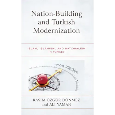 Nation-Building and Turkish Modernization: Islam, Islamism, and Nationalism in Turkey