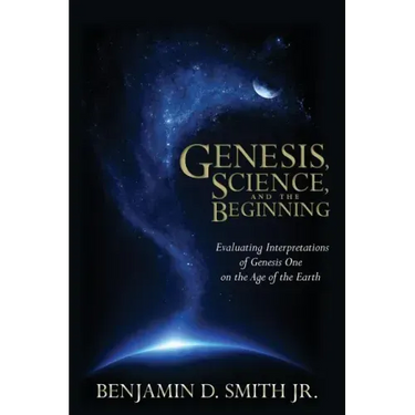 Genesis, Science, and the Beginning: Evaluating Interpretations of Genesis One on the Age of the Earth