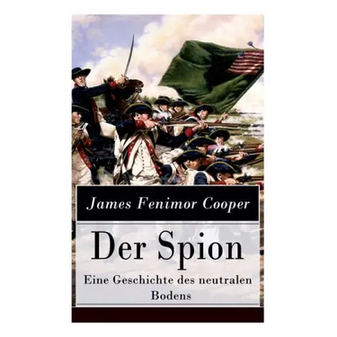 Der Spion - Eine Geschichte des neutralen Bodens: Historischer Roman: Amerikanische Revolution