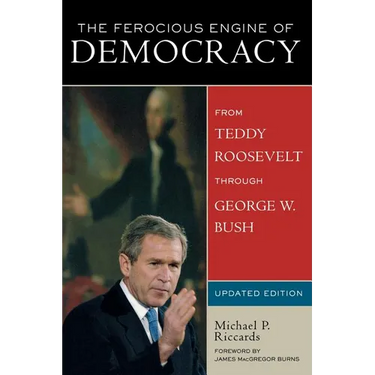 The Ferocious Engine of Democracy, Updated: From Theodore Roosevelt Through George W. Bush