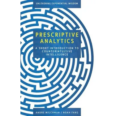 Prescriptive Analytics: A Short Introduction to Counterintuitive Intelligence