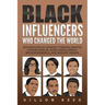 Black Influencers Who Changed the World: Biographies of Harriet Tubman, Martin Luther King Jr., Rosa Parks, Oprah, Nelson Mandela, and Barack Obama