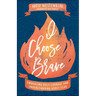 I Choose Brave: Embracing Holy Courage and Understanding Godly Fear
