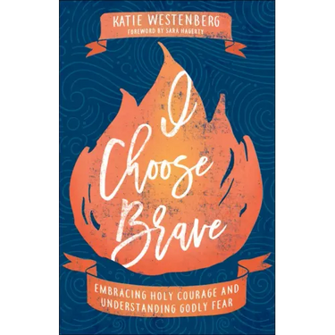I Choose Brave: Embracing Holy Courage and Understanding Godly Fear